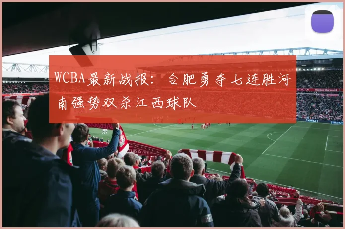 WCBA最新战报：合肥勇夺七连胜河南强势双杀江西球队