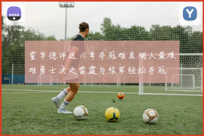 霍华德评近六年夺冠难度湖人最艰难勇士次之雷霆与绿军轻松夺冠